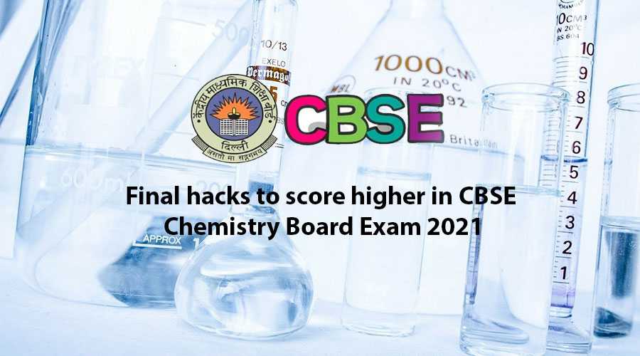 Final hacks to score higher in CBSE Chemistry Board Exam 2021